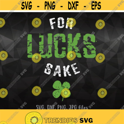 For Lucks Sake svg Lucky svg Funny St Patricks Day Svg Patricks Day Party Svg Files Lucky Shirt Design Saint Patrick Luck Shirt svg Design 1328