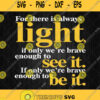 For There Is Always Light If Only Were Brave Enough To See It Svg Png