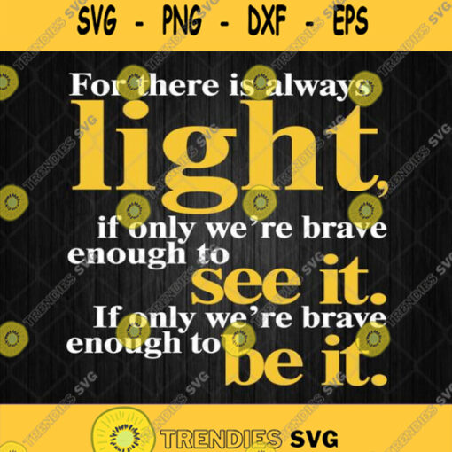 For There Is Always Light If Only Were Brave Enough To See It Svg Png