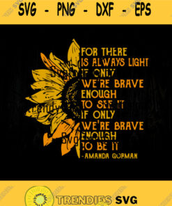 For There Is Always Light Sunflower Svg Sunflower Svg Amanda Gopman Quote Svg Amanda Gorman Famous Saying Svg