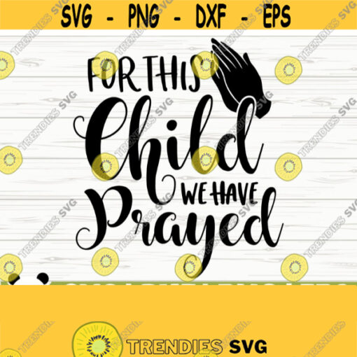 For This Child We Have Prayed Baby Svg Baby Quote Svg Mom Svg Mom Life Svg Religious Svg Christian Svg Baby Shower Svg Baby Shirt Svg Design 547