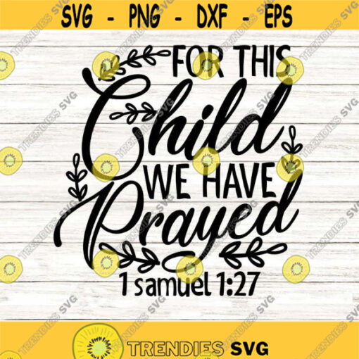 For This Child We Have Prayed Svg Baby Girl Svg Baby Boy Svg Bible Religious Svg Newborn Svg for Cricut Silhouette Png.jpg
