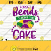 Forget Beads I Want The Cake Mardi Gras Svg Fat Tuesday Svg Fleur De Lis Svg Louisiana Svg Parade Svg Mardi Gras Cut File Design 890