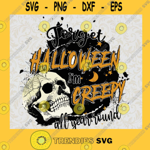 Forget Halloween Im Creepy Sublimation SVG Halloween Costume SVG Gifts Halloween 2021