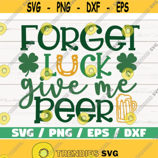 Forget Luck Give Me Beer SVG St Patricks Day Cut File Cricut Commercial use Silhouette Clip art Shamrock SVG Design 685