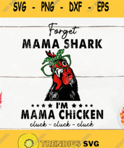 Forget Mama Shark Im Mama Chicken Cluck Cluck Cluck Svg Chicken Mom Svg