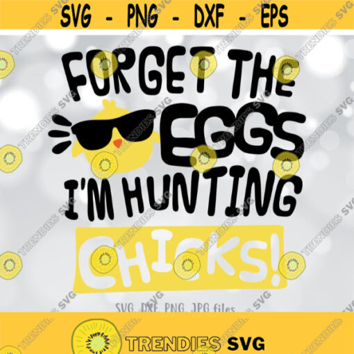 Forget The Eggs Im Hunting Chicks svg Boy Easter svg Chick Hunter svg Boy Easter Shirt Design Funny Boy Shirt svg Cricut Silhouette Design 164