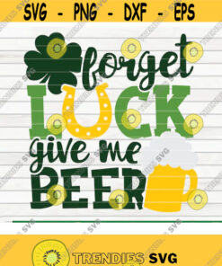 Forget luck give me beer SVG St Patricks Day cut file clipart printable vector commercial use instant download Design 387