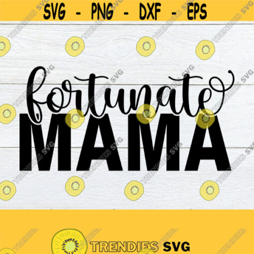 Fortunate Mama Mom svg Fortunate mom Mothers Day svgThankful Mom Fortunate Mama svg Cut File SVG Printable Image Iron On Design 1092