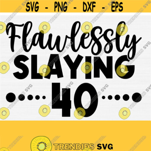 Forty Svg Flawlessly Slaying Svg 40th Birthday Svg Cut File Funny Birthday Svg40 Slay SvgPrint Cut FileInstant DownloadCommercial Use Design 671