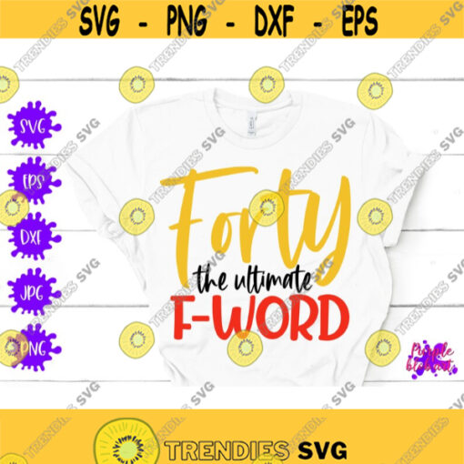 Forty the ultimate F Word svg 40th birthday svg Forty birthday shirt mom 40th birthday party birthday queen gift 40 years old funny quote Design 394