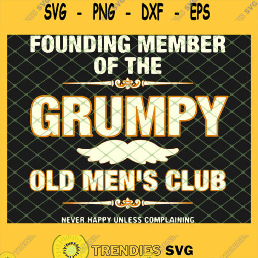 Founding Member Of The Grumpy Old Mens Club Never Happy Unless Complaining 1