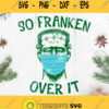 Frankenstein Face Mask So Franken Over It Svg Frankenstein Svg Everyone Should Wear A Mask Svg Covid 2020 Svg