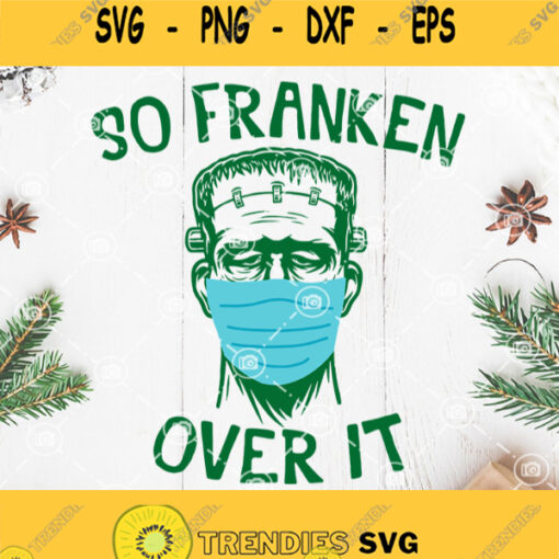 Frankenstein Face Mask So Franken Over It Svg Frankenstein Svg Everyone Should Wear A Mask Svg Covid 2020 Svg