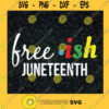 Free ish Juneteenth SVG Freedom Digital Files Cut Files For Cricut Instant Download Vector Download Print Files