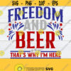 Freedom And Beer Thats Why Im Here 4th Of July Redneck 4th Of July Country 4th Of July Patriotic America4th of July SVGCut FIleSVG Design 922