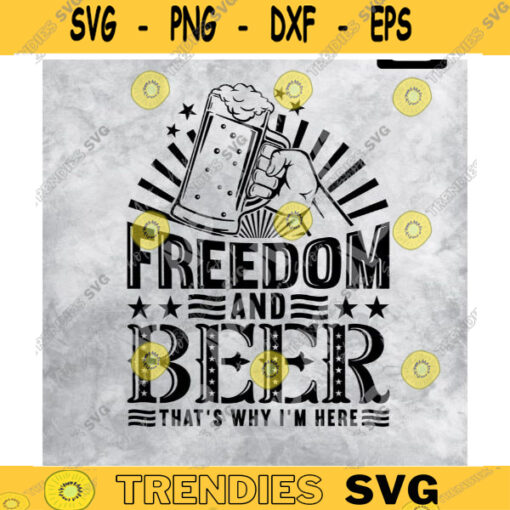 Freedom and Beer thats why Im here SVG Patriotic 4th of july country beer svg svg for cut printable sublimation Design 194 copy