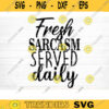 Fresh Sarcasm Served Daily Svg File Funny Quote Vector Printable Clipart Funny Saying Sarcastic Quote Svg Cricut Design 892 copy