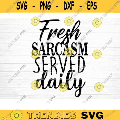 Fresh Sarcasm Served Daily Svg File Funny Quote Vector Printable Clipart Funny Saying Sarcastic Quote Svg Cricut Design 892 copy