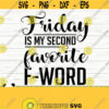 Friday Is My Second Favorite F Word Funny Quote Svg Funny Mom Svg Mom Life Svg Sassy Svg Sarcasm Svg Sarcastic Svg Funny Shirt Svg Design 392