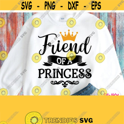 Friend Of A Princess Svg Birthday Girls Friend Shirt Svg Kids Cuttable File for Cricut Silhouette Heat Press Transfer Printable Image Design 260