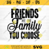 Friends Are The Family You Choose Svg File Vector Printable Clipart Friendship Quote Svg Friendship Saying Svg Funny Friendship Svg Design 407 copy