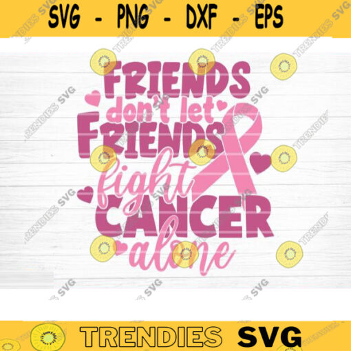 Friends Dont Let Friends Fight Alone Svg Cut File Vector Printable Clipart Cancer Quote Svg Cancer Saying Svg Breast Cancer Bundle Svg Design 378 copy