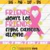 Friends Dont Let Friends Fight Cancer Alone SVG Cut File Commercial use Cricut Silhouette Vector Cancer Awareness Design 139