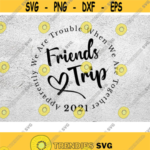 Friends Trip 2021 svg Apparently We Are Trouble When We Are Together Cut File friends vacation svg Design 97