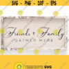 Friends and Family Gather Here svg Family svg Gather svg Cut Files Vinyl Designs Digital Download SVG DXF PNG Cricut Silhouette Design 479