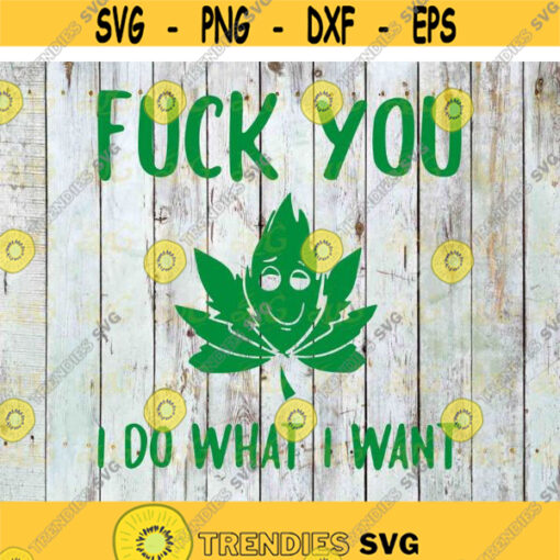 Fuck You I Do What I Want Svg Trending Svg Trending Now Cannabis Svg Weed Svg cricut file clipart svg png eps dxf Design 498 .jpg