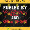 Fueled By Caffeine And Crime Shows Svg