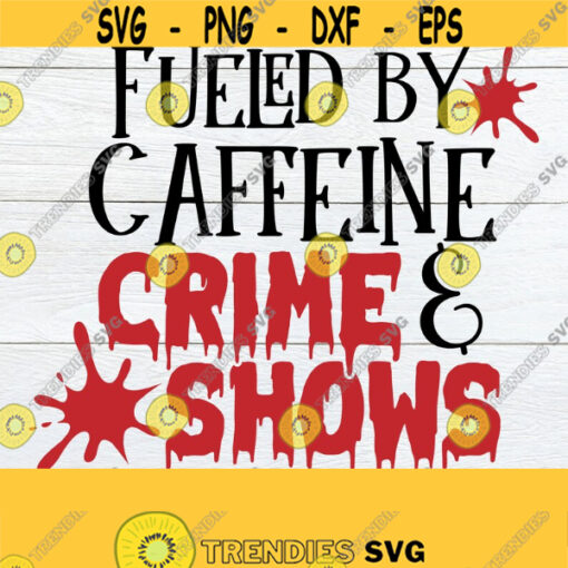 Fueled by Caffeine And Crime Shows True Crime Coffee Coffee and Crime I love True Crime Crime Shows Digital IMage Cut FIle SVG Design 1577