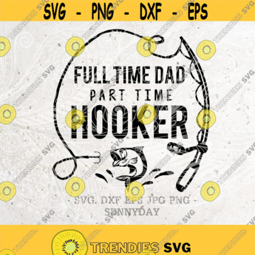 Full Time Dad Part Time Hooker SVGReel Cool DadFather svg Fishing Svg FileDXF Silhouette Print Vinyl Cricut Cutting SVG T shirt Design Design 283