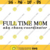 Full Time Mom AKA Chaos Coordinator Decal Files cut files for cricut svg png dxf Design 502