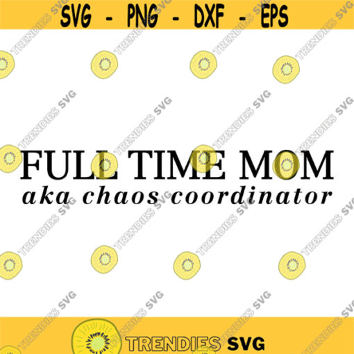 Full Time Mom AKA Chaos Coordinator Decal Files cut files for cricut svg png dxf Design 502