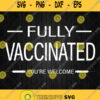 Fully Vaccinated Youre Welcome Svg Png Silhouette Clipart Dxf Eps
