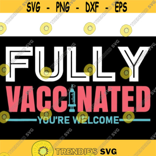 Fully Vaccinated Youre Welcome svg files for cricutDesign 224 .jpg