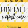 Fun Fact Svg I Dont Care Svg File for Cricut Cut Cuttable Cutting Funny Svg Funny Quote Svg Adult Svg Work Svg Sarcastic Svg Design 812