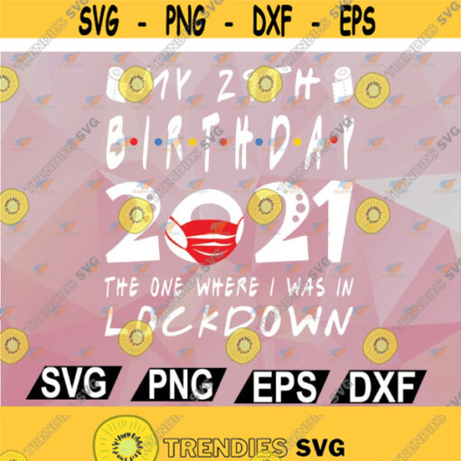 Funny 29th Birthday The One Where I Was In Lockdown 2021 SVG 2021 Svg Quarantine Svg 29th Birthday Cut File svg png eps dxf Design 91