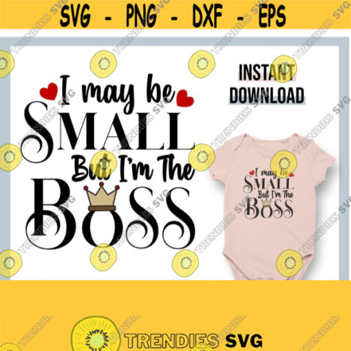 Funny Baby svg Baby Sayings svg I May Be Small But Im the Boss svg Boss Baby svg Baby Shirt svg Newborn svg Toddler svg