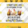 Funny Chicken Lover I Might Look Like Im Listening to You but In My Head Im Thinking About ChickensPNG Digital Download Design 373
