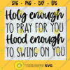 Funny Christian SVG Holy Enough to Pray for You SVG Hood Enough to Swing on You SVG Cut Files For Cricut Instant Download Vector Download Print Files