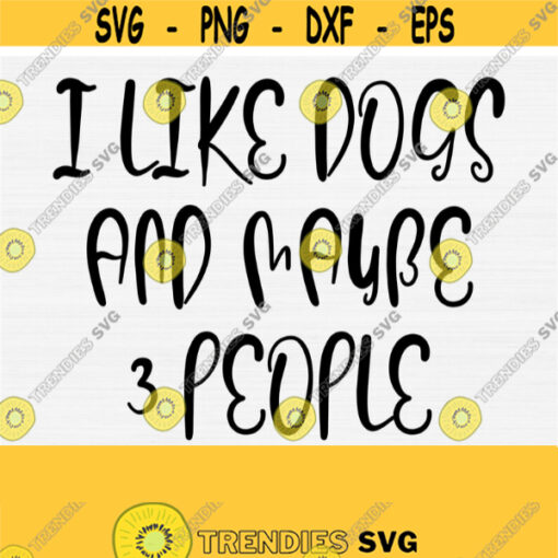 Funny Dog Svg File for Cricut Cut Cutting I Like Dogs and Maybe 3 People Svg Dog Saying Quote Svg Dog Mom Svg Fur Mom Quotes Svg Design 738