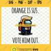 Funny Donald Trump Among Us Orange Is Sus Vote Him Out SVG PNG DXF EPS 1