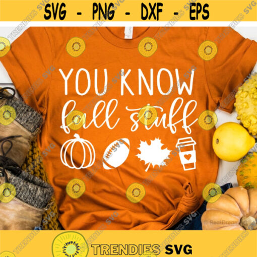Funny Fall Svg You Know Fall Stuff Svg Pumpkin Spice Shirt Svg Girl Autumn October Svg Thanksgiving Svg Cut Files for Cricut Png Dxf Design 6811.jpg