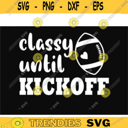 Funny Football SVG classy until kickoff football svg football mom svg american football football cut file football png for lovers Design 228 copy