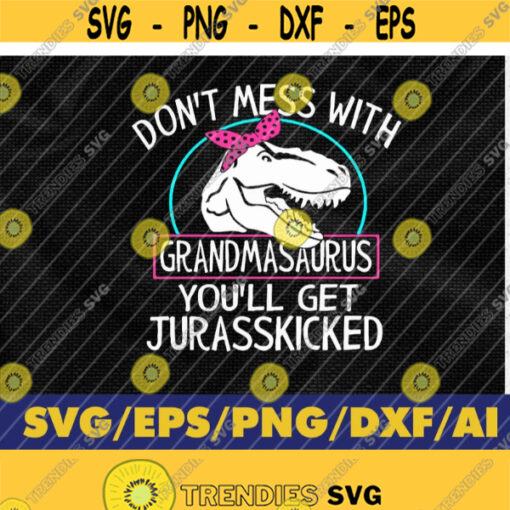 Funny Grandma Svg Dont Mess With Grandmasaurus Youll Get Jurasskicked Dinosaur Grandmother Svg Grandma Humor Svg Gifts Granny Tee Design 258