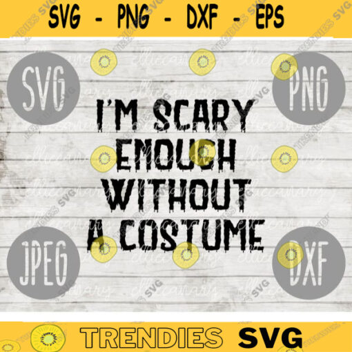 Funny Halloween SVG Scary Enough Without a Costume svg png jpeg dxf Silhouette Cricut Commercial Use Vinyl Cut File Funny 1248