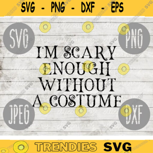 Funny Halloween SVG Scary Enough Without a Costume svg png jpeg dxf Silhouette Cricut Commercial Use Vinyl Cut File Funny 1904